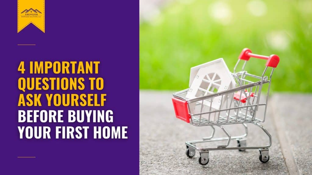 4 Questions to Ask Yourself Before Buying Your First Home