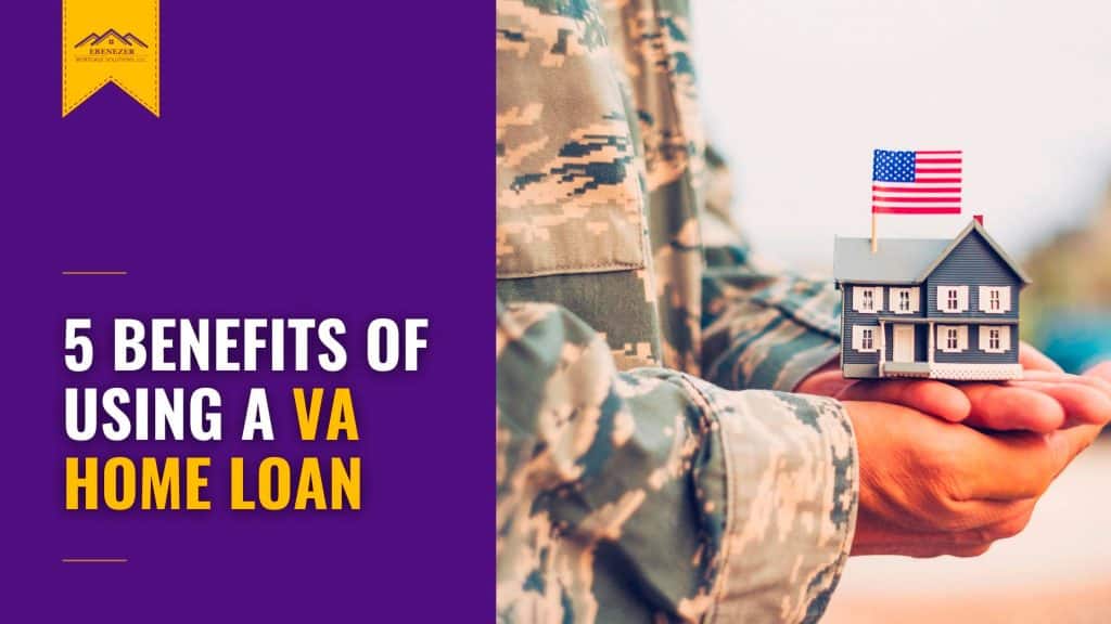 5 Benefits of Using a VA Home Loan