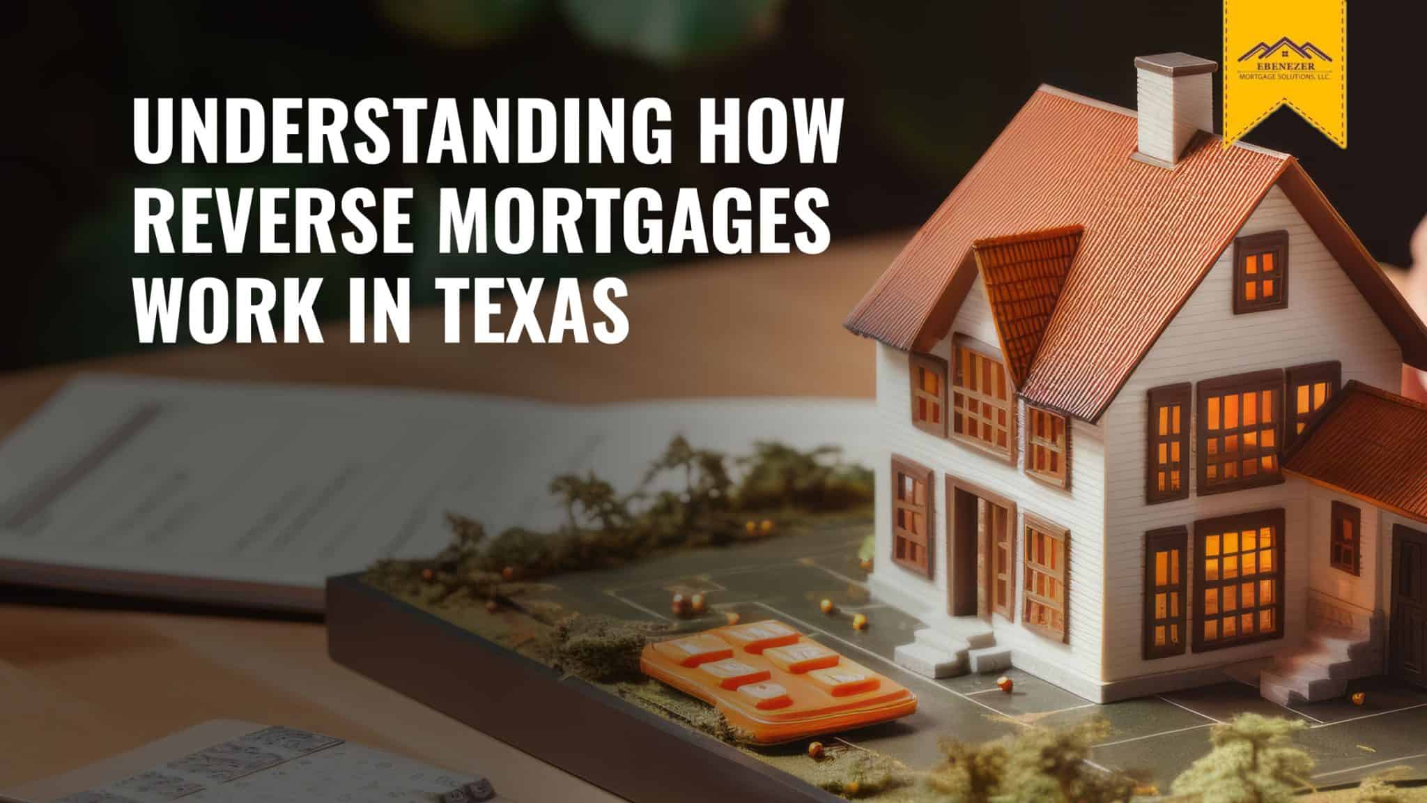 Understanding How Reverse Mortgages Work in Texas Ebenezer Home Loans